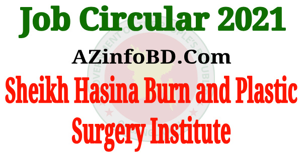 Sheikh Hasina Burn and Plastic Surgery Institute Job circular 2021. Sheikh Hasina Burn and Plastic Surgery Institute Job circular 2021.