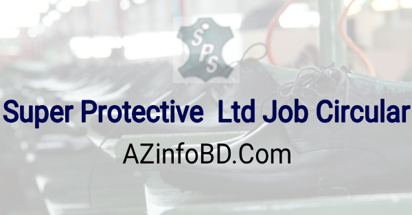 Super Protective Ltd Job Circular 2021 Super Protective Ltd Job Circular 2021